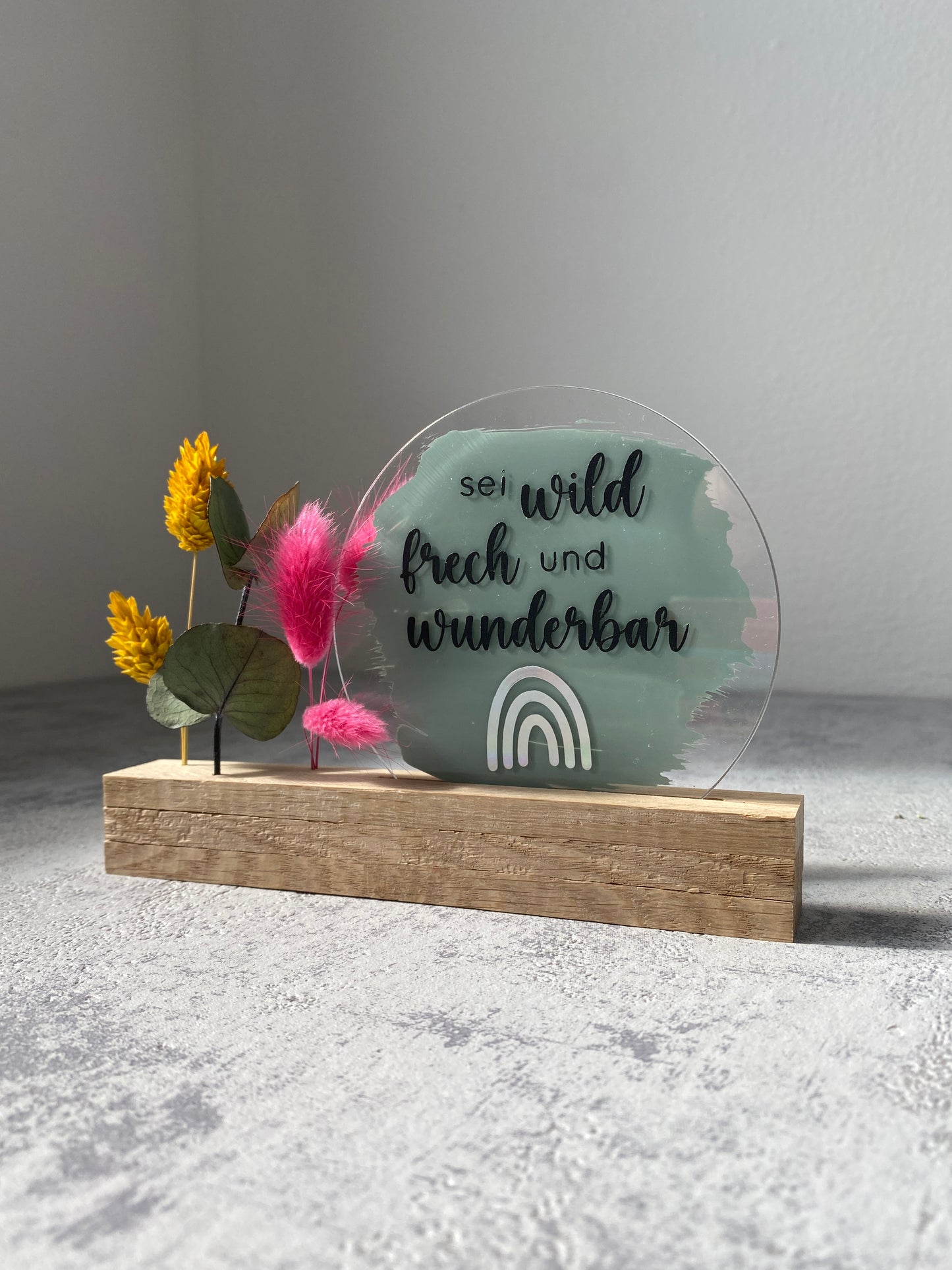 Acrylschild mit Spruch | Sei wild, frech... | Eiche | Trockenblumen |