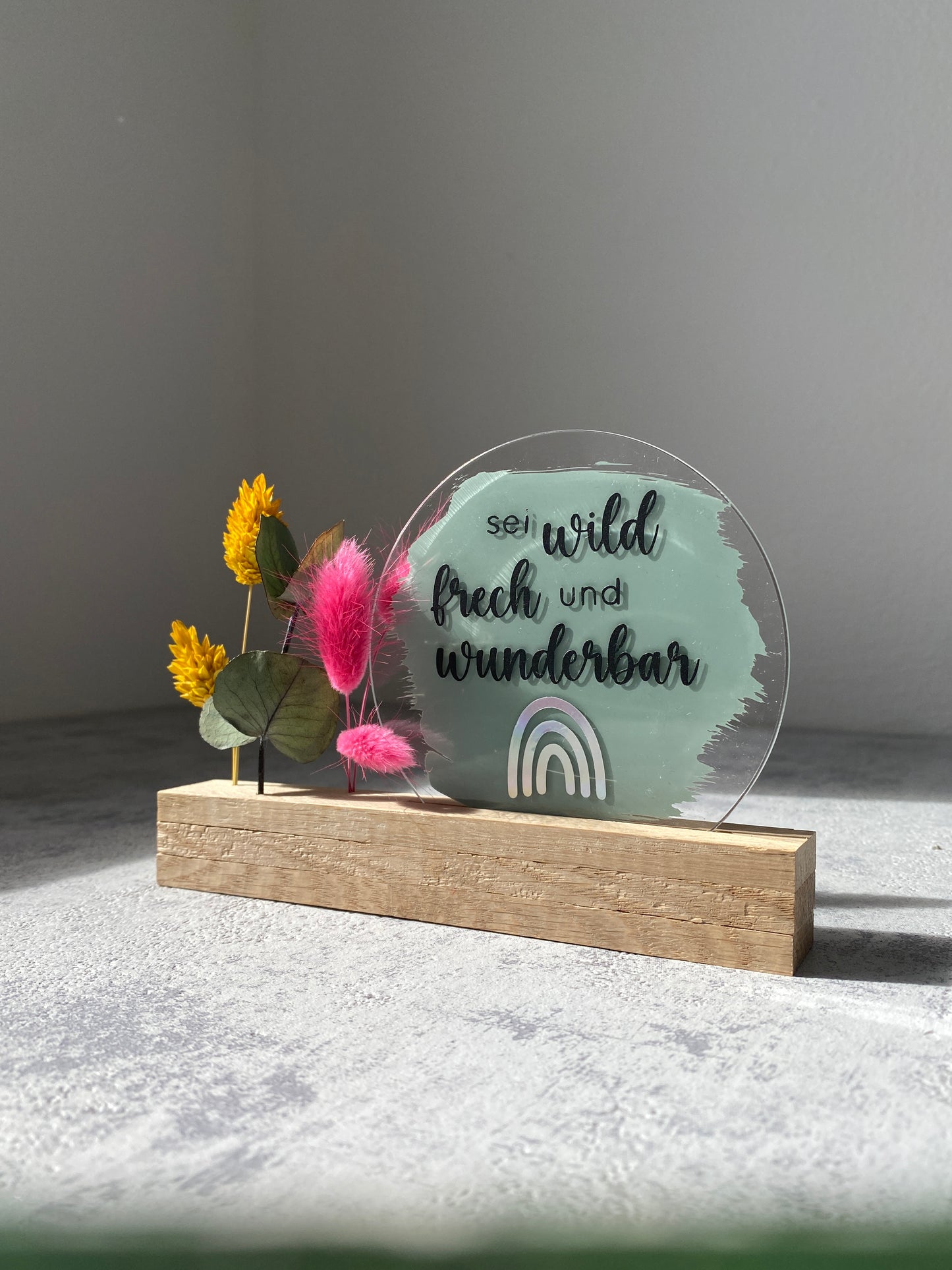 Acrylschild mit Spruch | Sei wild, frech... | Eiche | Trockenblumen |