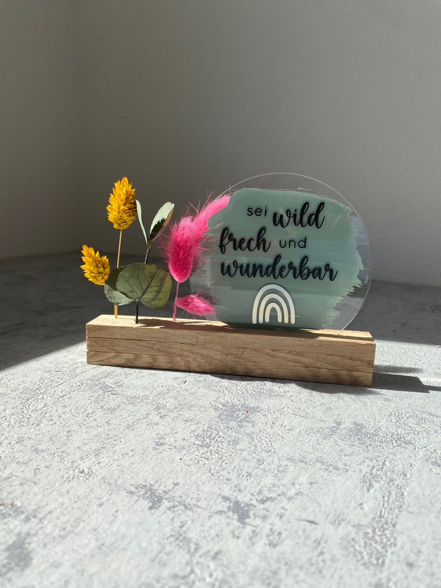 Acrylschild mit Spruch | Sei wild, frech... | Eiche | Trockenblumen |