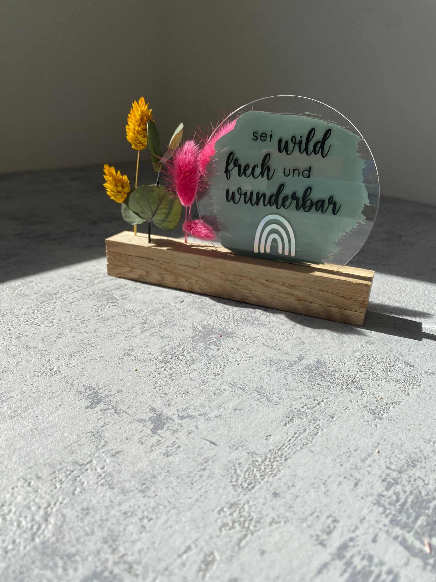 Acrylschild mit Spruch | Sei wild, frech... | Eiche | Trockenblumen |