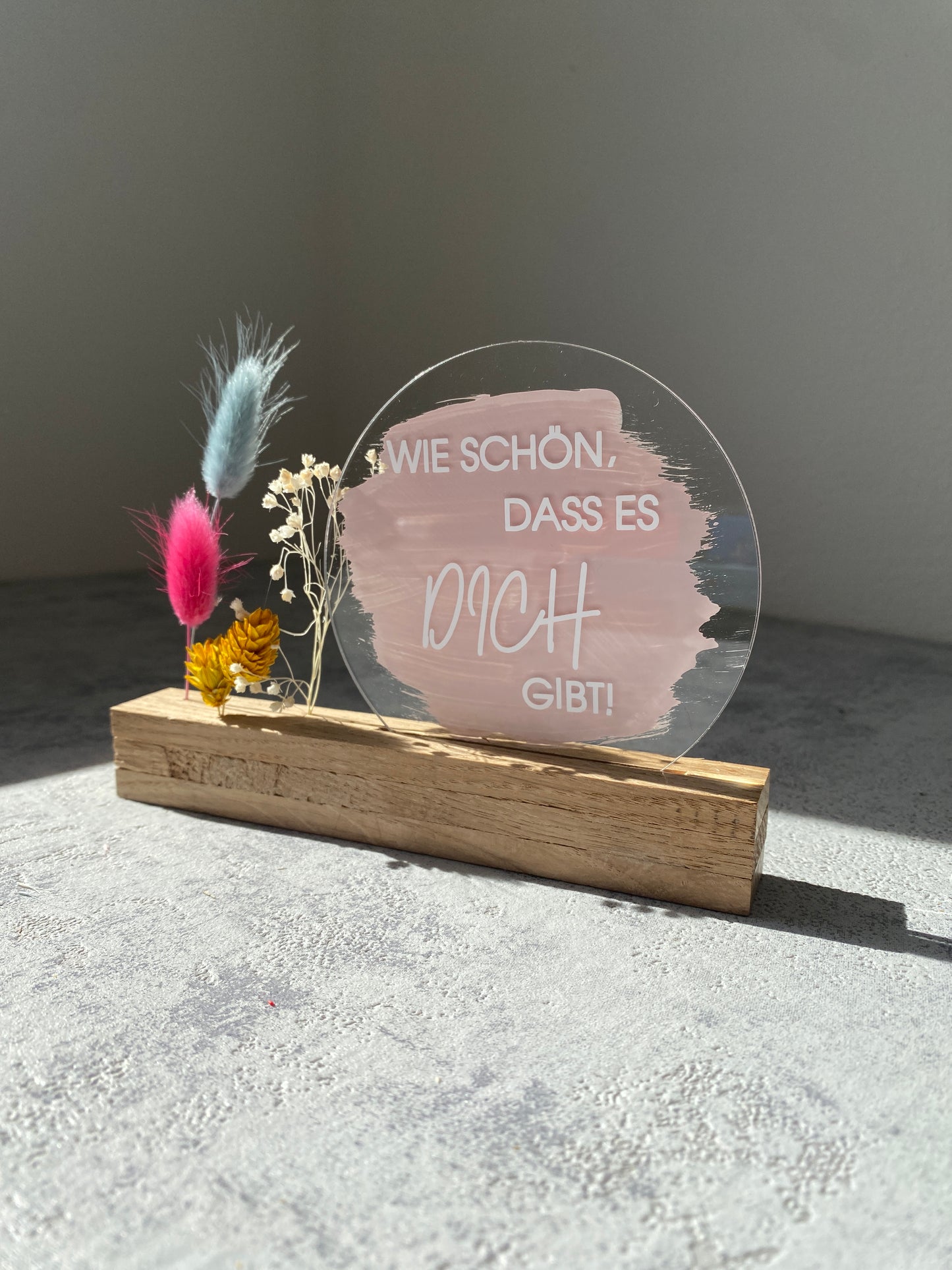 Acrylschild mit Spruch | Wie schön, dass es dich gibt! | Eiche | Trockenblumen |
