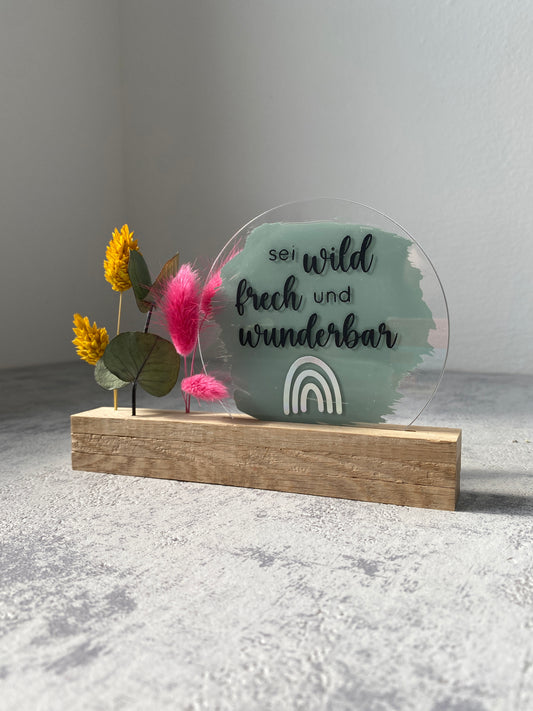Acrylschild mit Spruch | Sei wild, frech... | Eiche | Trockenblumen |